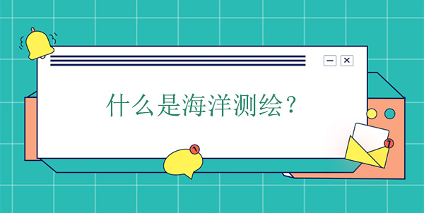 什么是海洋測繪？海洋測繪學的概念